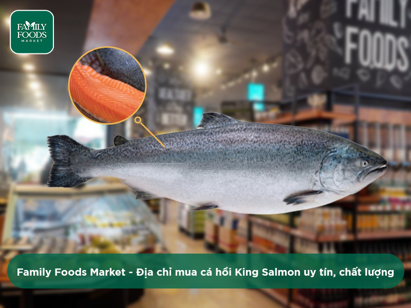 Cá hồi King Salmon chính thức được nhập khẩu nguyên con và phân phối tại siêu thị Family Foods Market