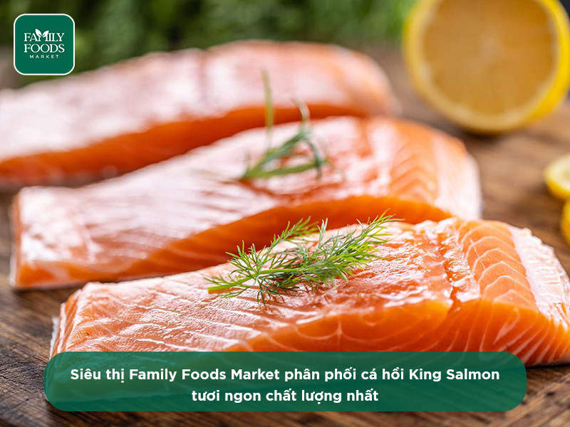 Cá hồi King Salmon chính thức được nhập khẩu nguyên con và phân phối tại siêu thị Family Foods Market
