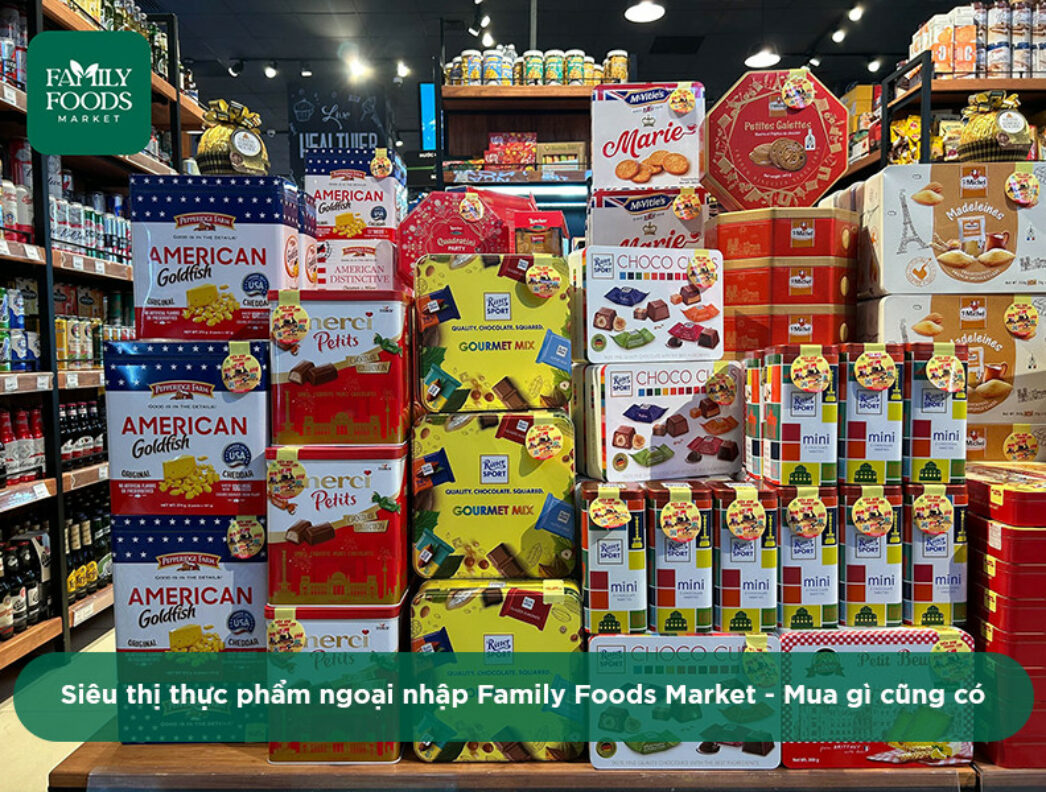 Siêu thị thực phẩm ngoại nhập Family Foods Market – Điểm đến tin cậy của người tiêu dùng